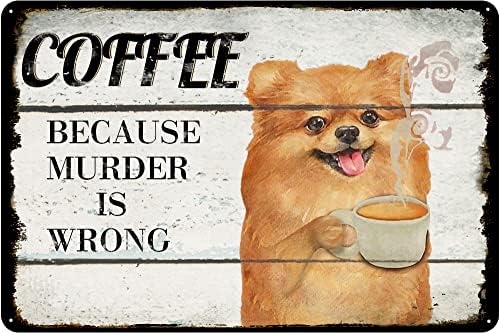 Finamille Metal Tin Sign Pomerânia para cães de café é porque o assassinato está errado, sinal de lata vintage